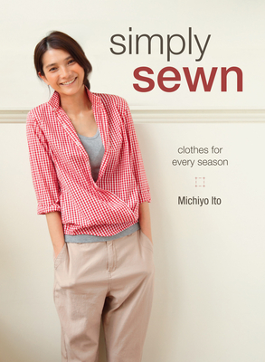 Simply Sewn: Clothes for Every Season - Michiyo Ito