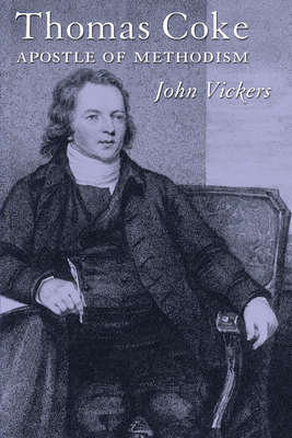 Thomas Coke: Apostle of Methodism - John Vickers
