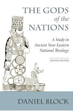 The Gods of the Nations: Studies in Ancient Near Eastern National Theology - Daniel I. Block