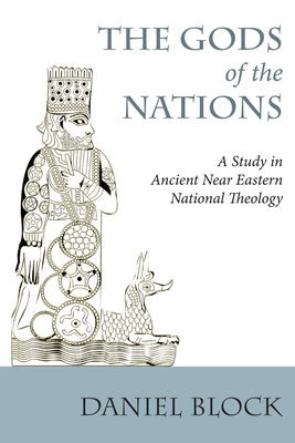 The Gods of the Nations: Studies in Ancient Near Eastern National Theology - Daniel I. Block