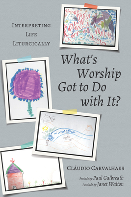 What's Worship Got to Do with It? - Cláudio Carvalhaes