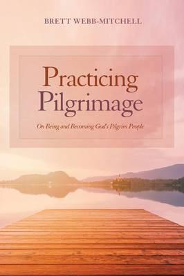 Practicing Pilgrimage - Brett Webb-mitchell