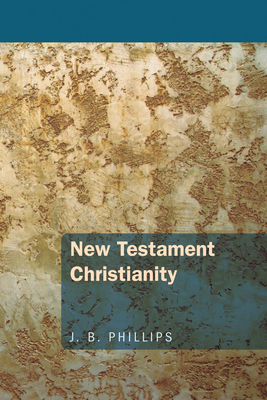 New Testament Christianity - J. B. Phillips
