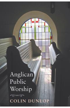 Coperta cărții 'Anglican Public Worship - Colin Dunlop'