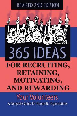 365 Ideas for Recruiting, Retaining, Motivating and Rewarding Your Volunteers: A Complete Guide for Non-Profit Organizations - Sunny Fader