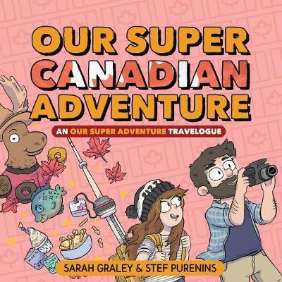 Our Super Canadian Adventure: An Our Super Adventure Travelogue - Sarah Graley