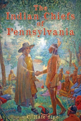 The Indian Chiefs of Pennsylvania - C. Hale Sipe