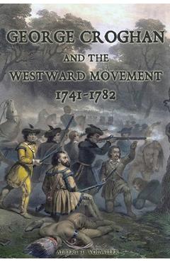 Coperta cărții 'George Croghan and the Westward Movement: 1741-1782 - Albert T. Volwiler'