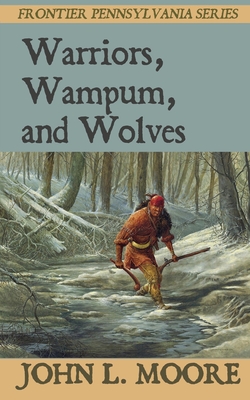 Warriors, Wampum, and Wolves - John L. Moore