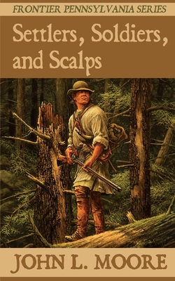 Coperta cărții 'Settlers, Soldiers, and Scalps - John L. Moore'