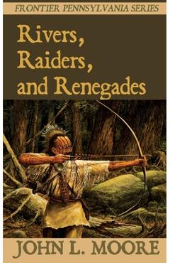 Coperta cărții 'Rivers, Raiders, and Renegades - John L. Moore'