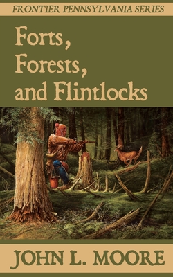 Forts, Forests, and Flintlocks - John L. Moore