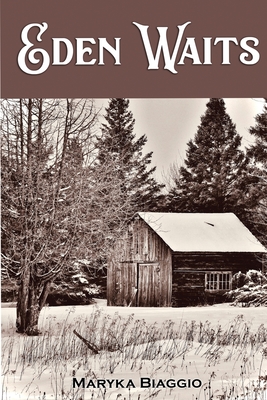 Eden Waits: A novel based on the true story of Michigan's Utopian community, Hiawatha Colony - Maryka Biaggio