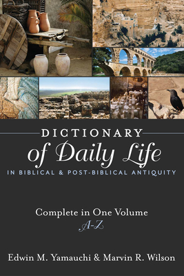 Dictionary of Daily Life in Biblical and Post-Biblical Antiquity: Complete in One Volume, A-Z - Edwin M. Yamauchi