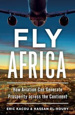 Coperta cărții 'Fly Africa: How Aviation Can Generate Prosperity Across the Continent - Hassan El-houry'