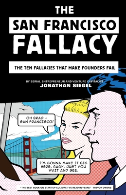 The San Francisco Fallacy: The Ten Fallacies That Make Founders Fail - Jonathan Siegel