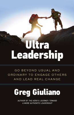 Ultra Leadership: Go Beyond Usual and Ordinary to Engage Others and Lead Real Change - Greg Giuliano