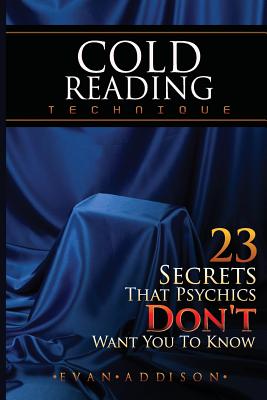 Cold Reading Technique: 23 Secrets That Psychics Don't Want You to Know - Evan Addison