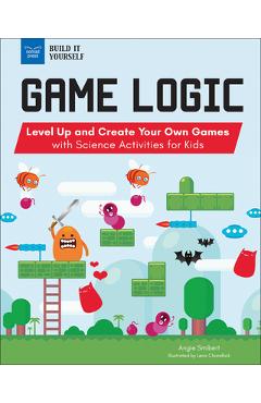 Coperta cărții 'Game Logic: Level Up and Create Your Own Games with Science Activities for Kids - Angie Smibert'