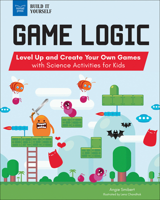 Coperta cărții 'Game Logic: Level Up and Create Your Own Games with Science Activities for Kids - Angie Smibert'
