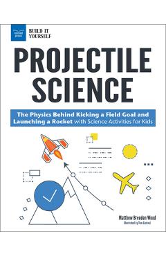 Coperta cărții 'Projectile Science: The Physics Behind Kicking a Field Goal and Launching a Rocket with Science Activities for Kids -'