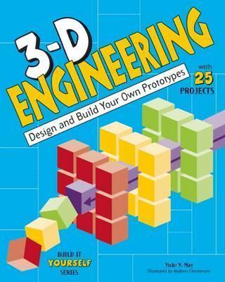 3-D Engineering: Design and Build Your Own Prototypes - Vicki V. May
