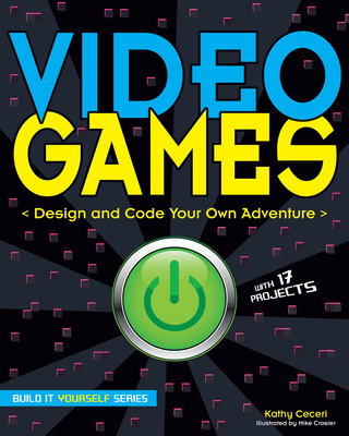 Video Games: Design and Code Your Own Adventure - Kathy Ceceri