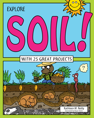 Explore Soil!: With 25 Great Projects - Kathleen M. Reilly