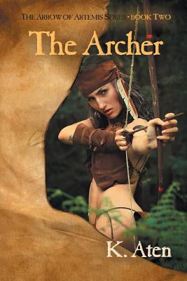 The Archer: Book Two in The Arrow Of Artemis Series - K. Aten