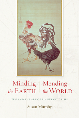 Minding the Earth, Mending the World: Zen and the Art of Planetary Crisis - Susan Murphy