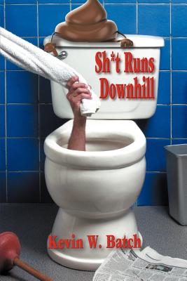 Sh*t Runs Downhill: A Collection of Stories and Life Lessons from a Plumber's Memoir - Kevin Batch