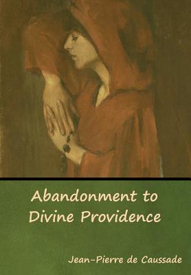 Abandonment to Divine Providence - Jean-pierre De Caussade
