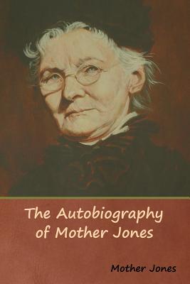 The Autobiography of Mother Jones - Mother Jones