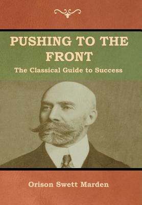 Pushing to the Front: The Classical Guide to Success (The Complete Volume; part 1 & 2) - Orison Swett Marden