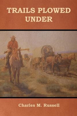 Trails Plowed Under - Charles M. Russell