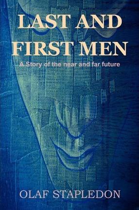 Last and First Men: A Story of the Near and Far Future - Olaf Stapledon