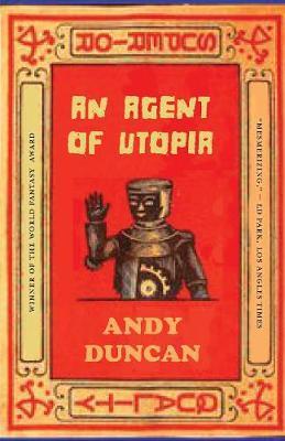 An Agent of Utopia: New and Selected Stories - Andy Duncan