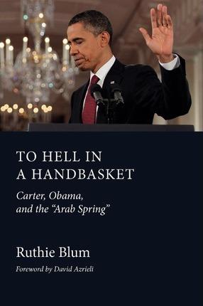 To Hell in a Handbasket: Carter, Obama, and the Arab Spring - Ruthie Blum