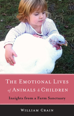 The Emotional Lives of Animals & Children: Insights from a Farm Sanctuary - William Crain