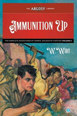 Ammunition Up: The Complete Adventures of Cordie, Soldier of Fortune, Volume 5 - W. Wirt