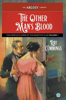 The Other Man's Blood: The Complete Cases of the Scientific Club, Volume 1 - Ray Cummings