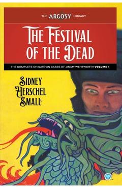 Coperta cărții 'The Festival of the Dead: The Complete Chinatown Cases of Jimmy Wentworth, Volume 1 - Sidney Herschel Small'