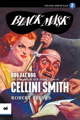Dog Eat Dog: The Complete Black Mask Cases of Cellini Smith, Volume 2 - Robert Reeves