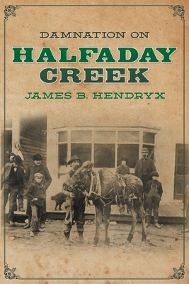 Damnation on Halfaday Creek - James B. Hendryx