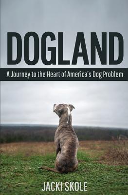 Dogland: A Journey to the Heart of America's Dog Problem - Jacki Skole