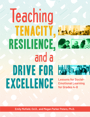 Teaching Tenacity, Resilience, and a Drive for Excellence: Lessons for Social-Emotional Learning for Grades 4-8 - Emily Mofield