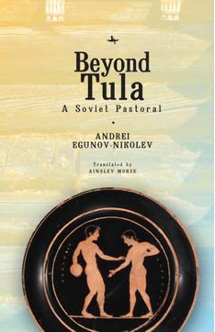 Coperta cărții 'Beyond Tula: A Soviet Pastoral - Andrei Egunov-nikolev'