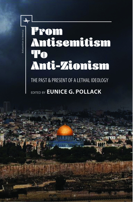 From Antisemitism to Anti-Zionism: The Past & Present of a Lethal Ideology - Eunice G. Pollack