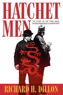 Hatchet Men: The Story of the Tong Wars in San Francisco's Chinatown - Richard H. Dillon
