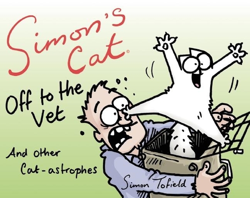 Simon's Cat Off to the Vet . . . and Other Cat-Astrophes - Simon Tofield
